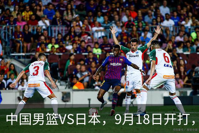 中国男篮VS日本，9月18日开打，CCTV5现场直播！一场无需动员的对决
